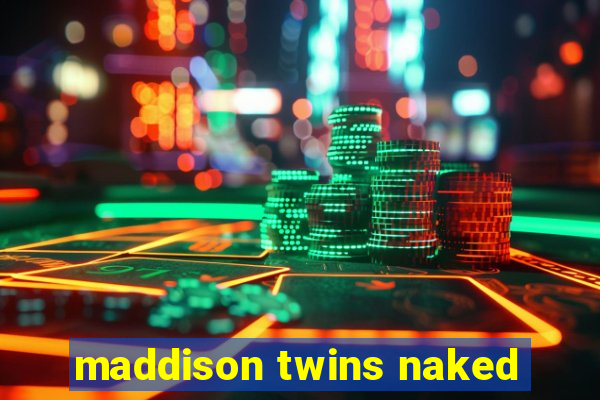 maddison twins naked